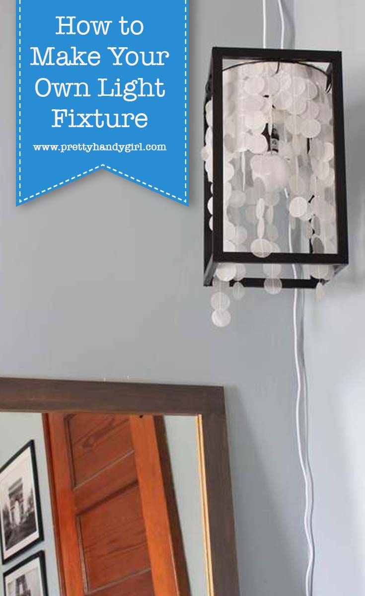 How to Make Your Own Light Fixture | Pretty Handy Girl
